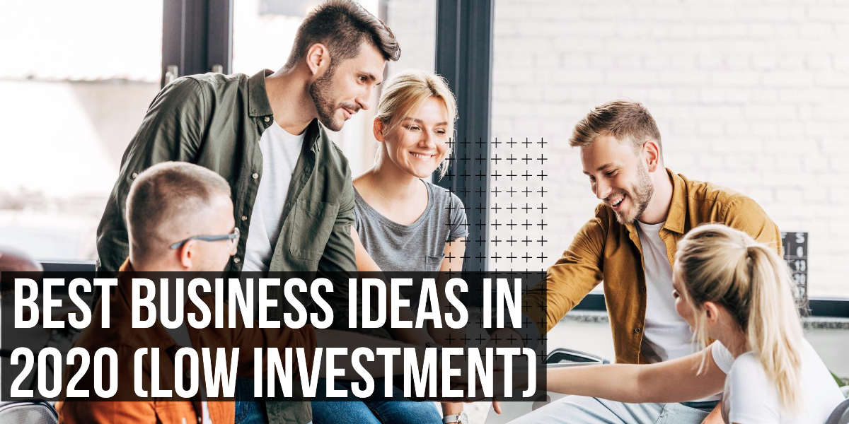Best Business Ideas in 2020 (Low Investment)